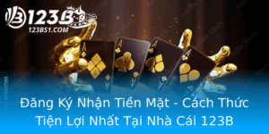 Ang Ky Nhan Tien Mat Cach Thuc Tien Loi Nhat Tai Nha Cai 123B