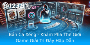 Ban Ca Xeng Kham Pha The Gioi Game Giai Tri Ay Hap Dan