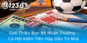 Gioi Thieu Ban Be Nhan Thuong Co Hoi Kiem Tien Hap Dan Tu Nha Cai 123B