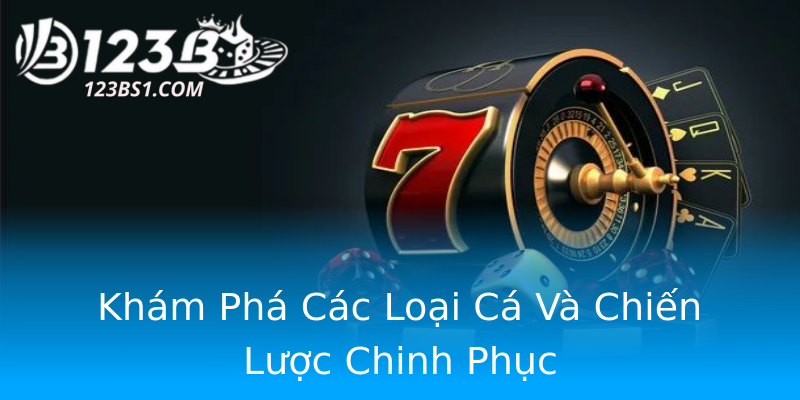 Khám Phá Các Loại Cá Và Chiến Lược Chinh Phục Khám Phá Các Loại Cá Và Chiến Lược Chinh Phục
