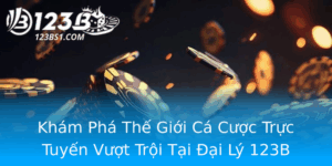 Kham Pha The Gioi Ca Cuoc Truc Tuyen Vuot Troi Tai Ai Ly 123B