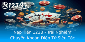 Nap Tien 123B Trai Nghiem Chuyen Khoan Ien Tu Sieu Toc