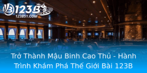 Tro Thanh Mau Binh Cao Thu Hanh Trinh Kham Pha The Gioi Bai 123B